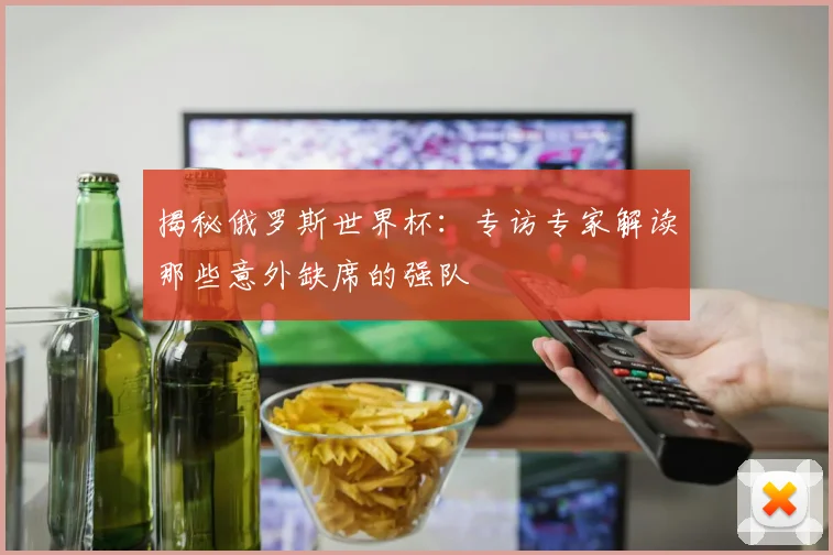 揭秘俄罗斯世界杯:专访专家解读那些意外缺席的强队