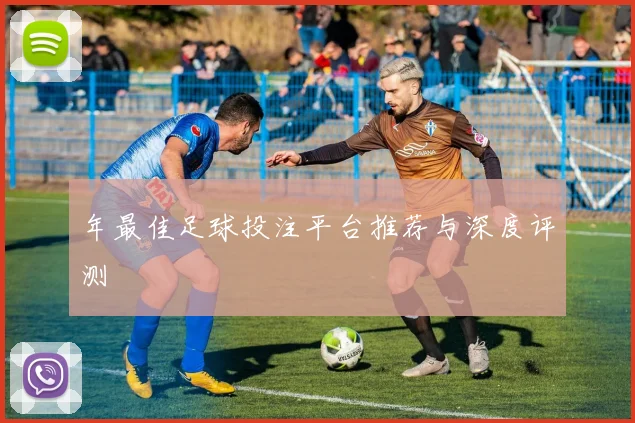 年最佳足球投注平台推荐与深度评测
